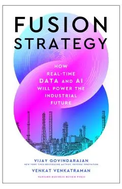 Fusion Strategy: How Real-Time Data and AI Will Power the Industrial Future - Vijay Govindarajan
