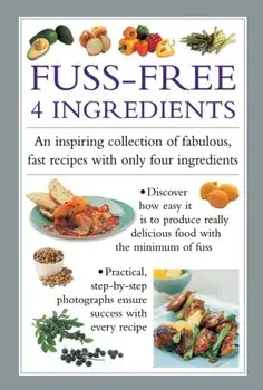 Fuss-Free 4 Ingredients. An Inspiring Collection of Fabulous, Fast Recipes with Only Four Ingredients, Hardback/Valerie Ferguson