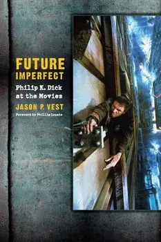 Future Imperfect: Philip K. Dick at the Movies, Paperback/Jason P. Vest
