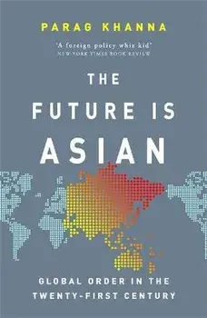 Future Is Asian. Global Order in the Twenty-first Century, Paperback/Parag Khanna