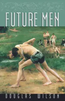 Future Men: Raising Boys to Fight Giants, Paperback/Douglas Wilson