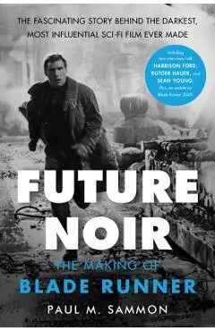 Future Noir Revised & Updated Edition: The Making of Blade Runner - Paul M. Sammon