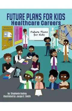 Future Plans for kids: Healthcare Careers - Stephanie Audrey