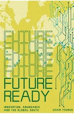 Future Ready: Innovation, Abundance And The Global South - Uzair Younus