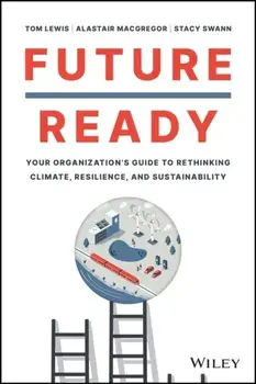Future Ready. Your Organization's Guide to Rethinking Climate, Resilience, and Sustainability, Hardback/***