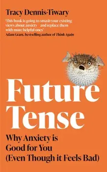 Future Tense. Why Anxiety is Good for You (Even Though it Feels Bad), Paperback/Tracy Dennis-Tiwary