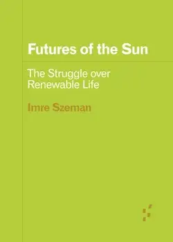 Futures of the Sun. The Struggle over Renewable Life, Paperback/Imre Szeman