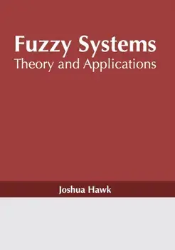 Fuzzy Systems: Theory and Applications, Hardcover/Joshua Hawk