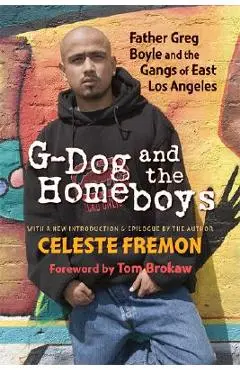 G-Dog and the Homeboys: Father Greg Boyle and the Gangs of East Los Angeles - Celeste Fremon
