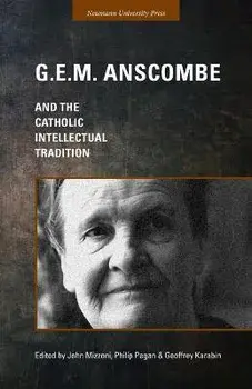 G.E.M. Anscombe and the Catholic Intellectual Tradition/John Mizzoni