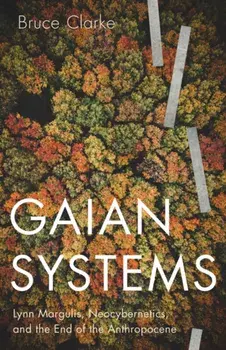 Gaian Systems. Lynn Margulis, Neocybernetics, and the End of the Anthropocene, Paperback/Bruce Clarke