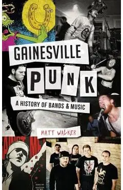 Gainesville Punk: A History of Bands & Music - Matt Walker
