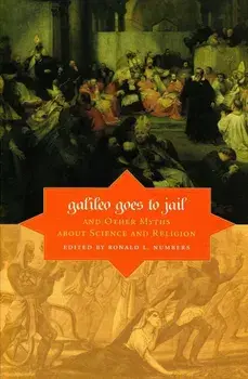Galileo Goes to Jail and Other Myths about Science and Religion, Paperback/Ronald L. Numbers