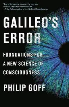 Galileo's Error: Foundations for a New Science of Consciousness - Philip Goff