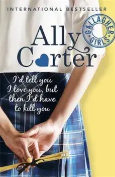 Gallagher Girls: I'd Tell You I Love You, But Then I'd Have, Paperback/Ally Carter