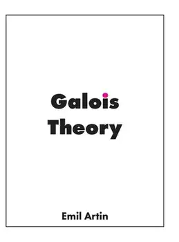 Galois Theory: Lectures Delivered at the University of Notre Dame, Hardcover/Emil Artin