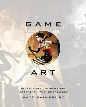 Game Art: Art from 40 Video Games and Interviews with Their Creators, Hardcover/Matt Sainsbury