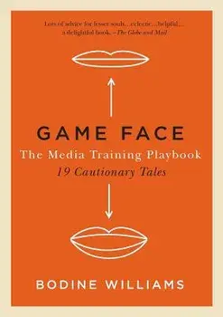 Game Face: The Media Training Playbook, 19 Cautionary Tales, Paperback/Bodine Williams