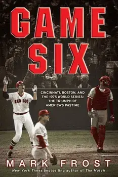 Game Six: Cincinnati, Boston, and the 1975 World Series: The Triumph of America's Pastime, Paperback/Mark Frost
