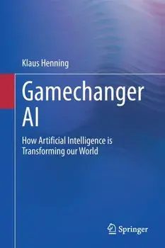 Gamechanger AI. How Artificial Intelligence is Transforming our World, 1st ed. 2021, Paperback/Klaus Henning