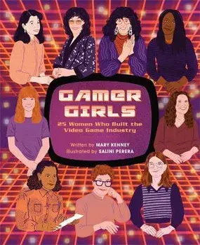 Gamer Girls. 25 Women Who Built the Video Game Industry, Hardback/Mary Kenney