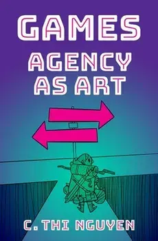 Games: Agency as Art, Hardcover/C. Thi Nguyen