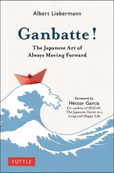 Ganbatte!: The Japanese Art of Always Moving Forward, Hardcover/Albert Liebermann