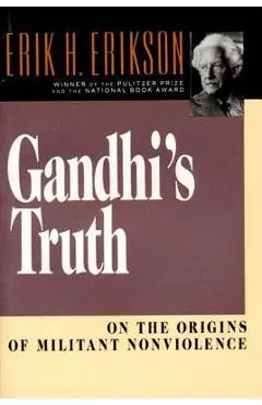 Gandhi's Truth: On the Origins of Militant Nonviolence - Erik H. Erikson