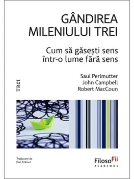 Gandirea Mileniului Trei. Cum sa gasesti sens intr-o lume fara sens/Saul Perlmutter, John Campbell, Robert MacCoun