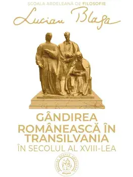 Gandirea romaneasca in Transilvania in secolul al XVIII-lea/Lucian Blaga