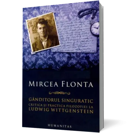 Ganditorul singuratic. Critica si practica filosofiei la Ludwig Wittgenstein