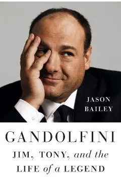 Gandolfini: Jim, Tony, and the Life of a Legend - Jason Bailey