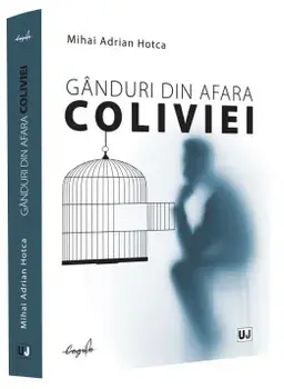 Ganduri din afara coliviei/Mihai Adrian Hotca
