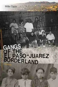 Gangs of the El Paso-Juárez Borderland: A History, Paperback/Mike Tapia