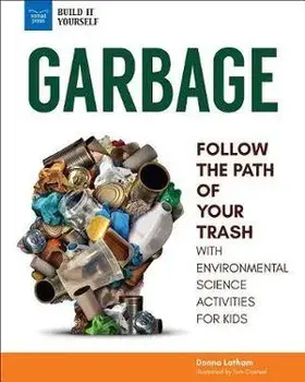 Garbage: Follow the Path of Your Trash with Environmental Science Activities for Kids, Hardcover/Donna Latham