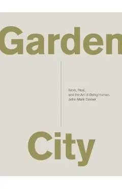 Garden City: Work, Rest, and the Art of Being Human. - John Mark Comer