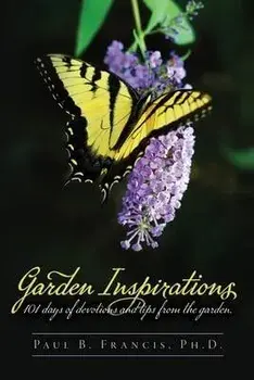 Garden Inspirations: 101 days of devotions and tips from the garden, Paperback/Paul B. Francis