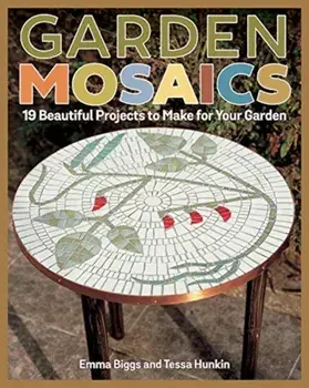 Garden Mosaics: 19 Beautiful Projects to Make for Your Garden, Paperback/Emma Biggs
