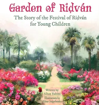 Garden of Ridván: The Story of the Festival of Ridván for Young Children, Hardcover/Alhan Rahimi