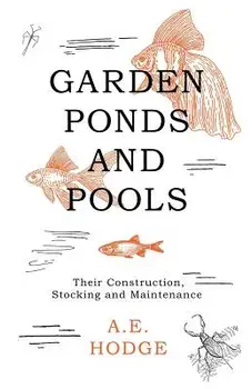 Garden Ponds and Pools - Their Construction, Stocking and Maintenance, Paperback/A. E. Hodge