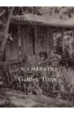 Garden Time - W. S. Merwin