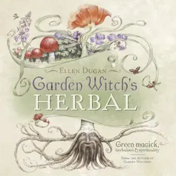 Garden Witch's Herbal: Green Magick, Herbalism & Spirituality, Paperback/Ellen Dugan