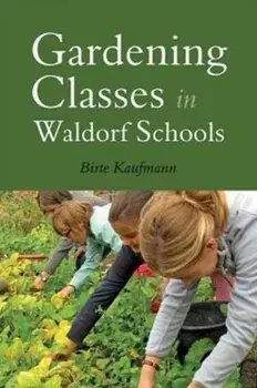 Gardening Classes in Waldorf Schools, Paperback/Birte Kaufmann