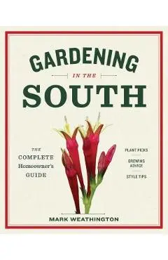 Gardening in the South: The Complete Homeowner's Guide - Mark Weathington