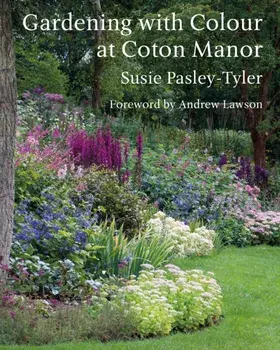 Gardening with Colour at Coton Manor, Hardback/Susie Pasley-Tyler