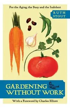 Gardening Without Work: For the Aging, the Busy, and the Indolent - Ruth Stout