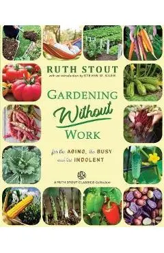Gardening Without Work: For the Aging, The Busy and the Indolent - Steven W. Siler
