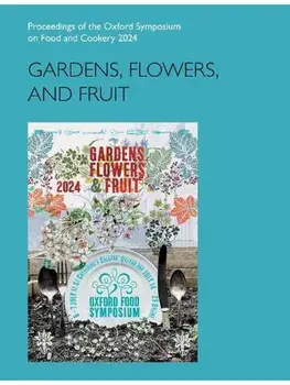 Gardens, Flowers, and Fruit. Proceedings of the Oxford Symposium on Food and Cookery 2024, Paperback/***