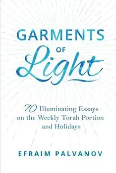 Garments of Light: 70 Illuminating Essays on the Weekly Torah Portion and Holidays, Paperback/Efraim Palvanov