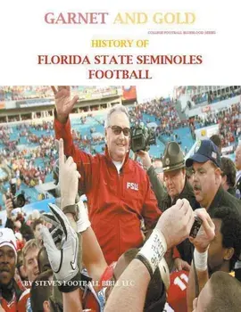 Garnet and Gold! History of Florida State Seminoles Football, Paperback/Steve's Football Bible LLC